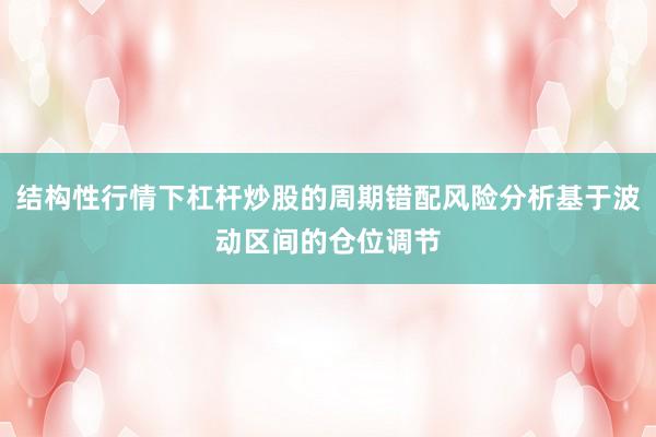 结构性行情下杠杆炒股的周期错配风险分析基于波动区间的仓位调节