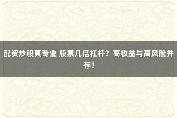 配资炒股真专业 股票几倍杠杆？高收益与高风险并存！